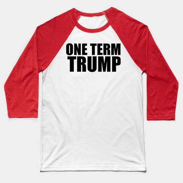 ONE TERM TRUMP - ANTI TRUMP DESIGN #1TERMTRUMP BLACK  TEXT Baseball T-Shirt by iskybibblle